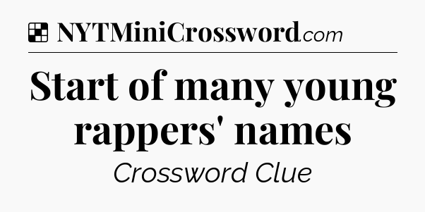 Solution: Start of many young rappers' names - NYT Crossword
