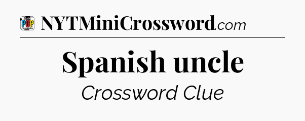 Spanish uncle Crossword Clue