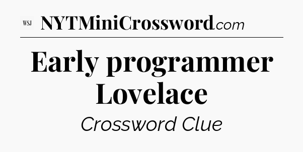 Early programmer Lovelace - WSJ Crossword