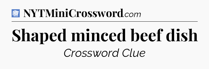 Shaped minced beef dish Puzzle Page Crossword Clue