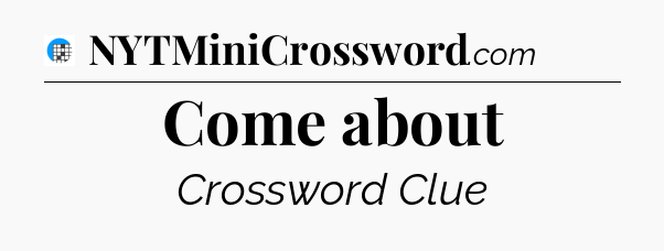 Come about Crossword Clue