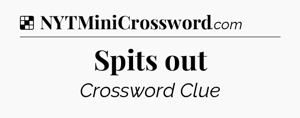 Solution: Spits out - NYT Crossword