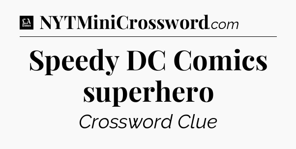 Speedy DC Comics superhero - LA Times Crossword