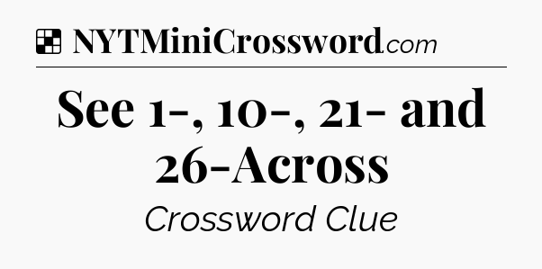 Solution: See 1-, 10-, 21- and 26-Across - NYT Crossword