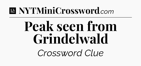 Peak seen from Grindelwald - LA Times Crossword