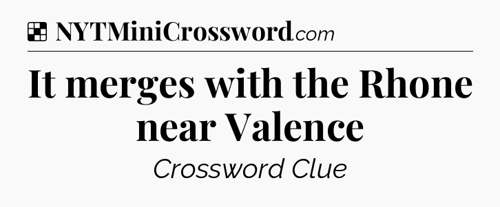 Solution: It merges with the Rhone near Valence - NYT Crossword