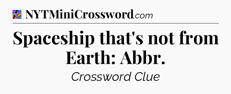 Spaceship that's not from Earth: Abbr Crossword Clue