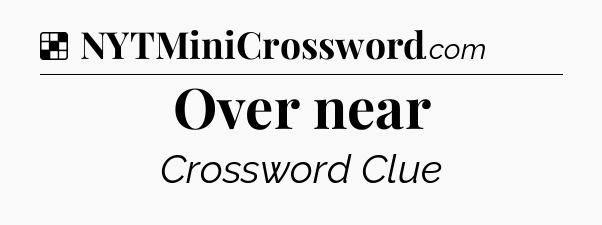Solution: Over near - NYT Crossword