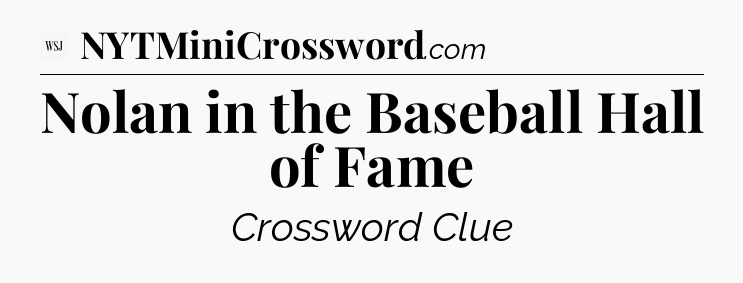 Nolan in the Baseball Hall of Fame - WSJ Crossword