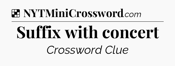 Solution: Suffix with concert - NYT Crossword
