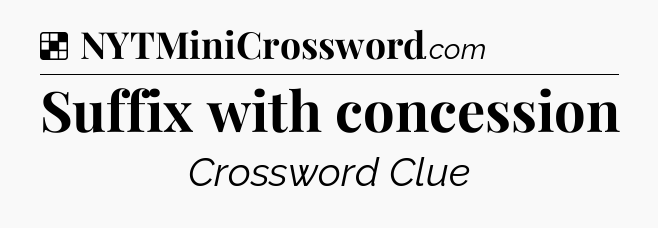 Solution: Suffix with concession - NYT Crossword