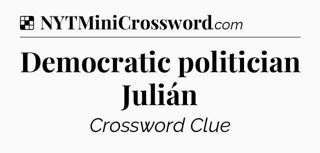Solution: Democratic politician Julián - NYT Crossword