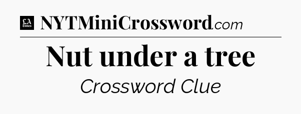 Nut under a tree - LA Times Crossword