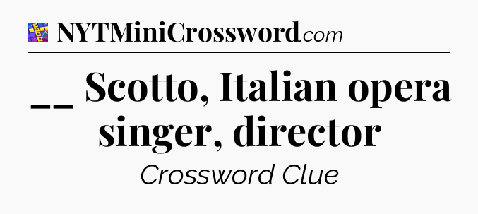 __ Scotto, Italian opera singer, director Codycross