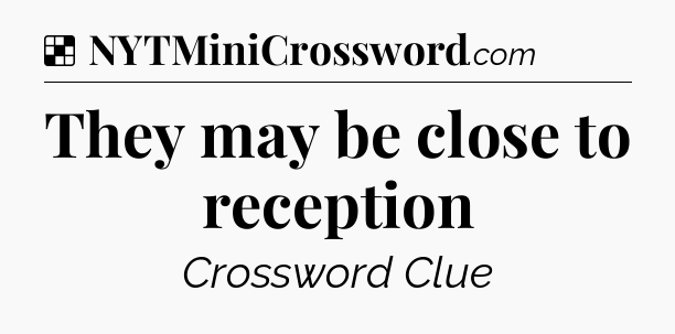 Solution: They may be close to reception - NYT Crossword