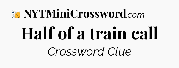 Half of a train call - 7 Little Words