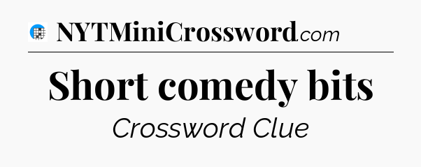 Short comedy bits Crossword Clue