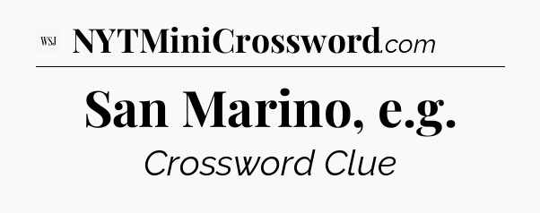 San Marino, e.g - WSJ Crossword