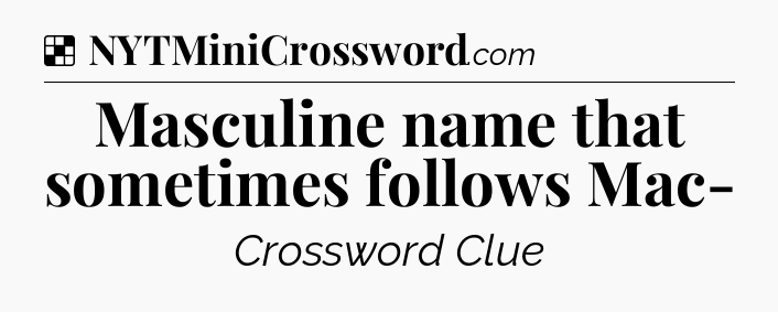 Solution: Masculine name that sometimes follows Mac- - NYT Crossword