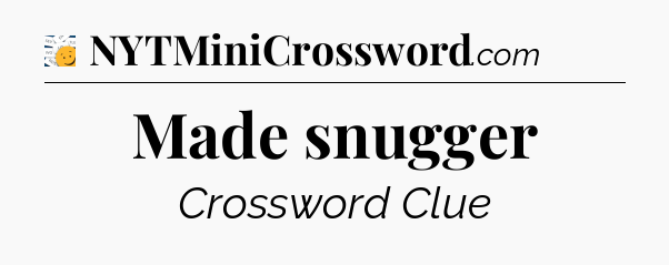 Made snugger - 7 Little Words