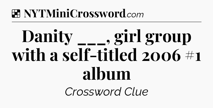 Solution: Danity ___, girl group with a self-titled 2006 #1 album - NYT Crossword
