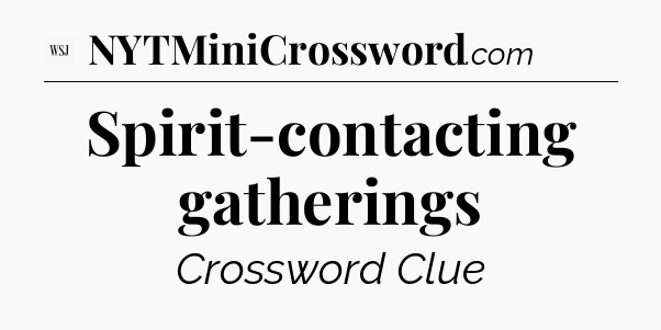 Spirit-contacting gatherings - WSJ Crossword