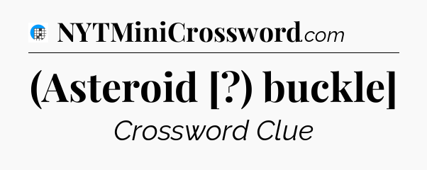 (Asteroid [?) buckle] Crossword Clue