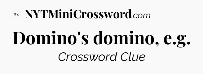 Domino's domino, e.g - WSJ Crossword