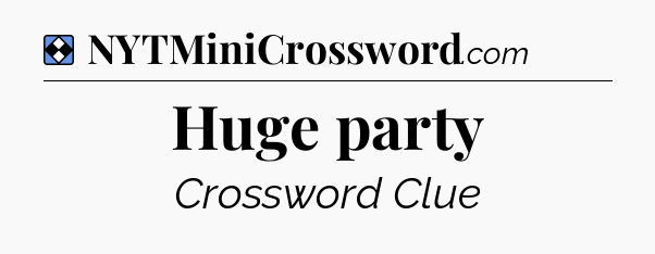 Solution: Huge party - NYT Mini Crossword