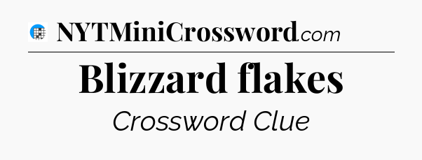 Blizzard flakes Crossword Clue