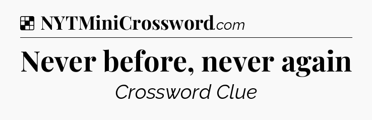 Solution: Never before, never again - NYT Crossword