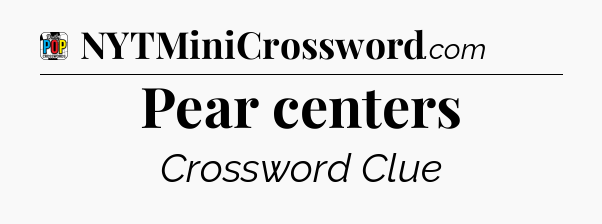 Pear centers Crossword Clue