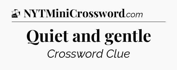 Quiet and gentle - Daily Themed Classic Crossword