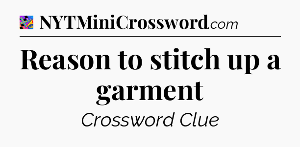 Reason to stitch up a garment Crossword Clue