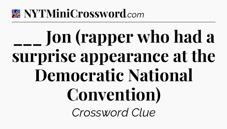 ___ Jon (rapper who had a surprise appearance at the Democratic National Convention) Crossword Clue