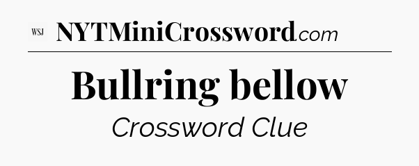 Bullring bellow - WSJ Crossword