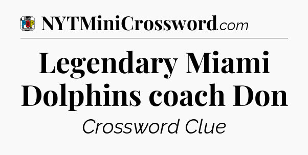 Legendary Miami Dolphins coach Don Crossword Clue