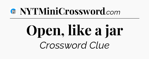 Open, like a jar Crossword Clue