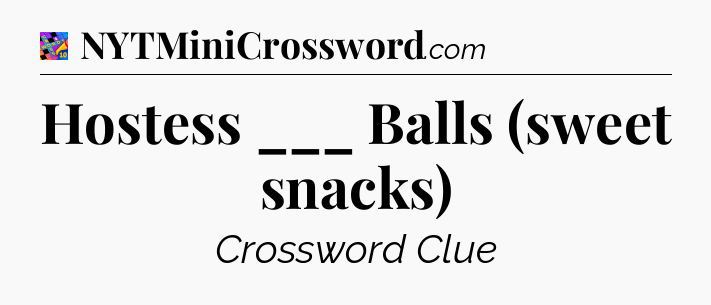 Hostess ___ Balls (sweet snacks) Crossword Clue
