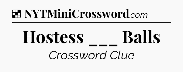 Solution: Hostess ___ Balls - NYT Crossword