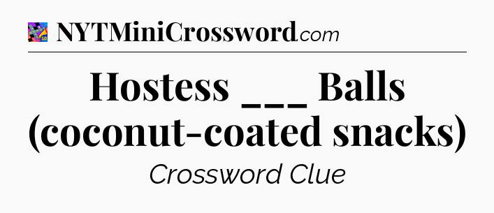Hostess ___ Balls (coconut-coated snacks) Crossword Clue