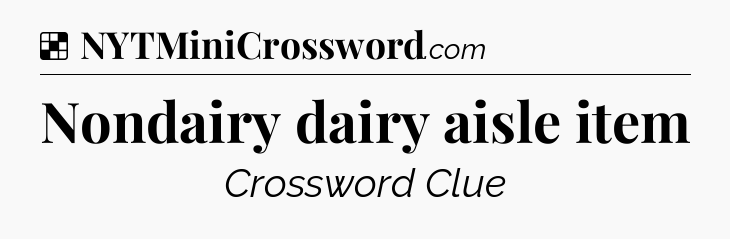 Solution: Nondairy dairy aisle item - NYT Crossword