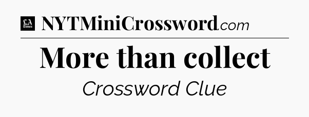 More than collect - LA Times Crossword