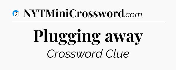 Plugging away Crossword Clue