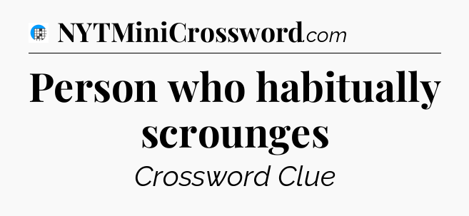 Person who habitually scrounges Crossword Clue