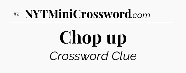 Chop up - WSJ Crossword
