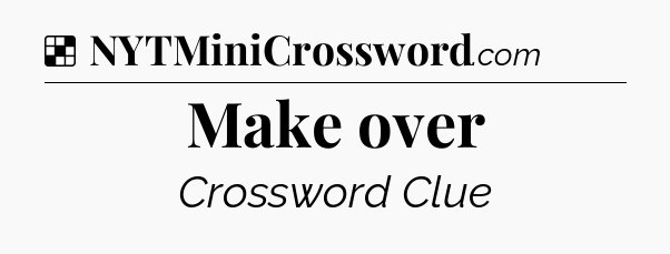 Solution: Make over - NYT Crossword