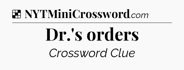 Solution: Dr.'s orders - NYT Crossword