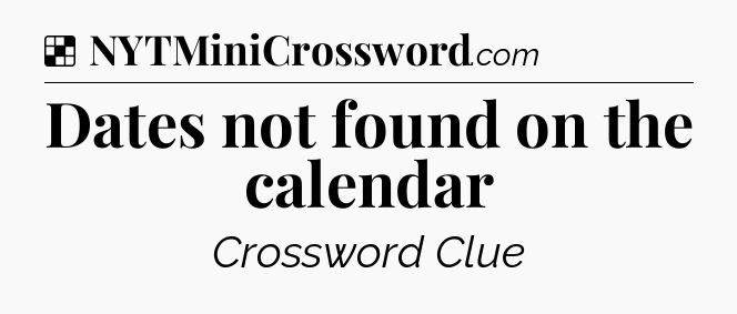 Solution: Dates not found on the calendar - NYT Crossword