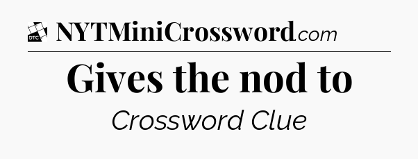 Gives the nod to - Daily Themed Classic Crossword